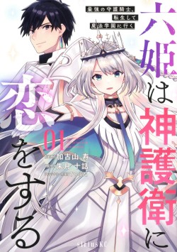 六姫は神護衛に恋をする　～最強の守護騎士、転生して魔法学園に行く～