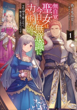 無自覚聖女は今日も無意識に力を垂れ流す 今代の聖女は姉ではなく、妹の私だったみたいです